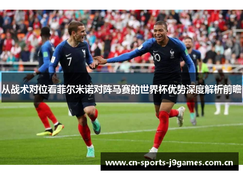 从战术对位看菲尔米诺对阵马赛的世界杯优势深度解析前瞻 从战术对位看菲尔米诺对阵马赛的世界杯优势深度解析前瞻